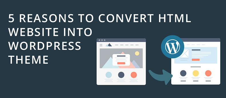 5 Reasons to Convert HTML Website into WordPress Theme