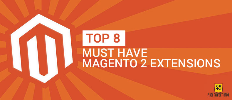 Top 8 Must Have Magento 2 Extensions